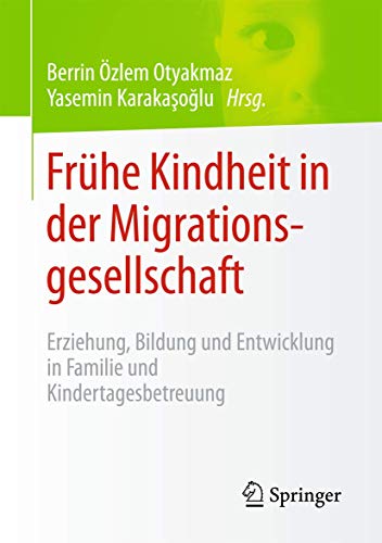 Frühe Kindheit in der Migrationsgesellschaft: Erziehung, Bildung und Entwicklung in Familie und Kindertagesbetreuung von Springer